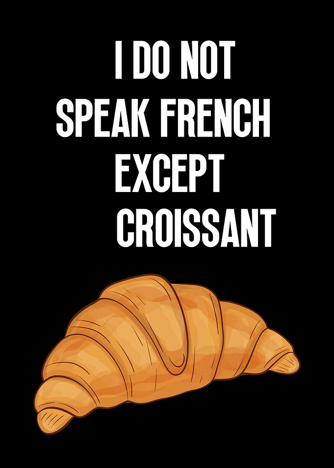 I Do Not Speak French Except Croissant