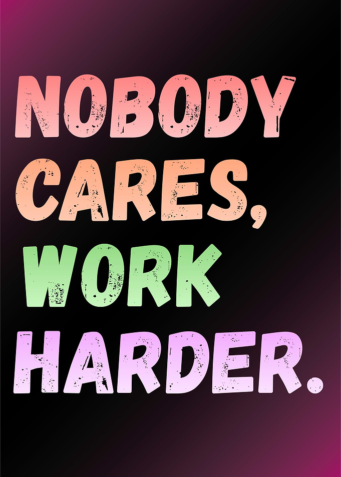 Nobody Cares, Work Harder Motivational Text