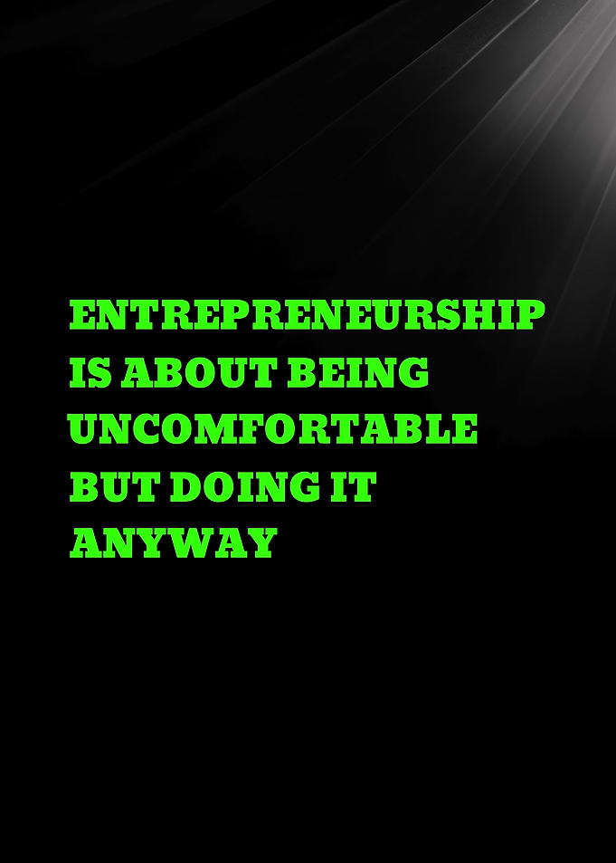 ENTREPRENEURSHIP IS ABOUT BEING UNCOMFORTABLE BUT DOING IT ANYWAY'