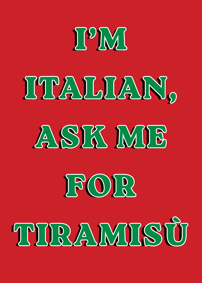 I'm Italian, Ask Me For Tiramisù
