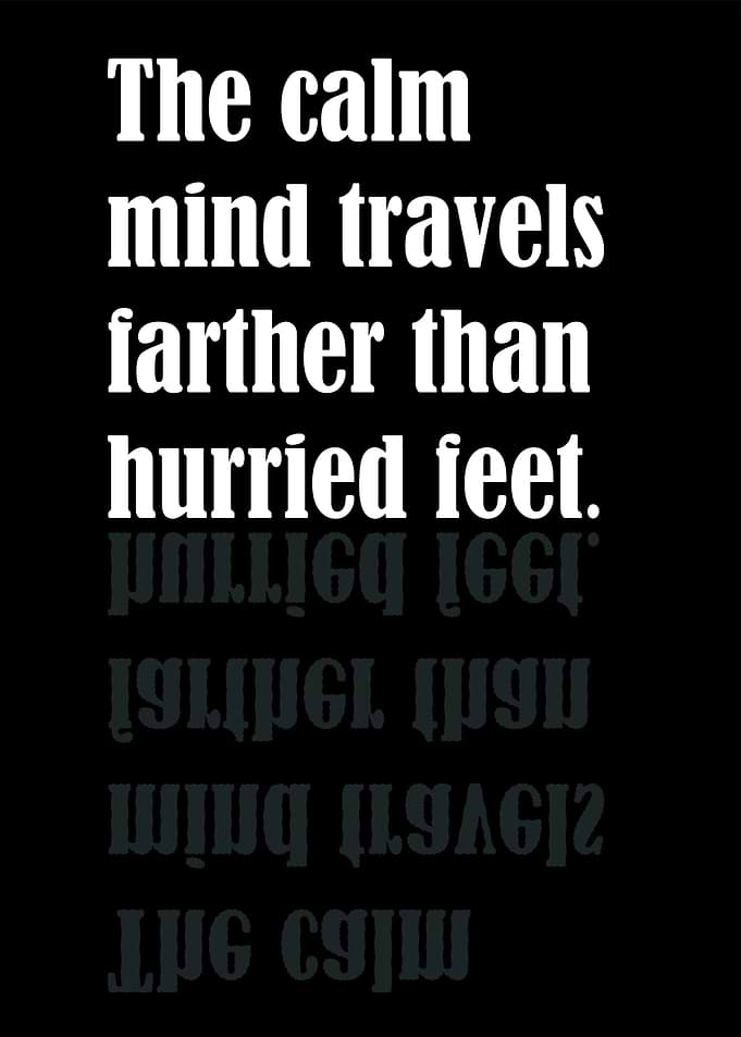 The Calm Mind Travels Farther Than Hurried Feet – Motivational Reflection Quote