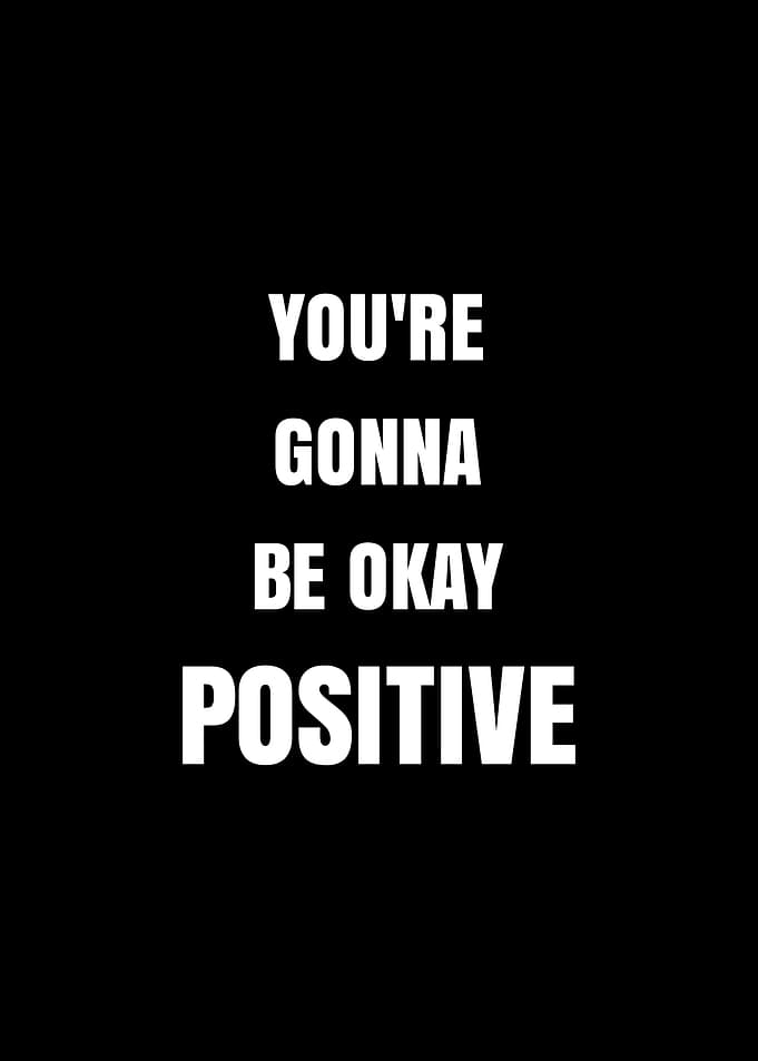 You're Gonna Be Okay Positive