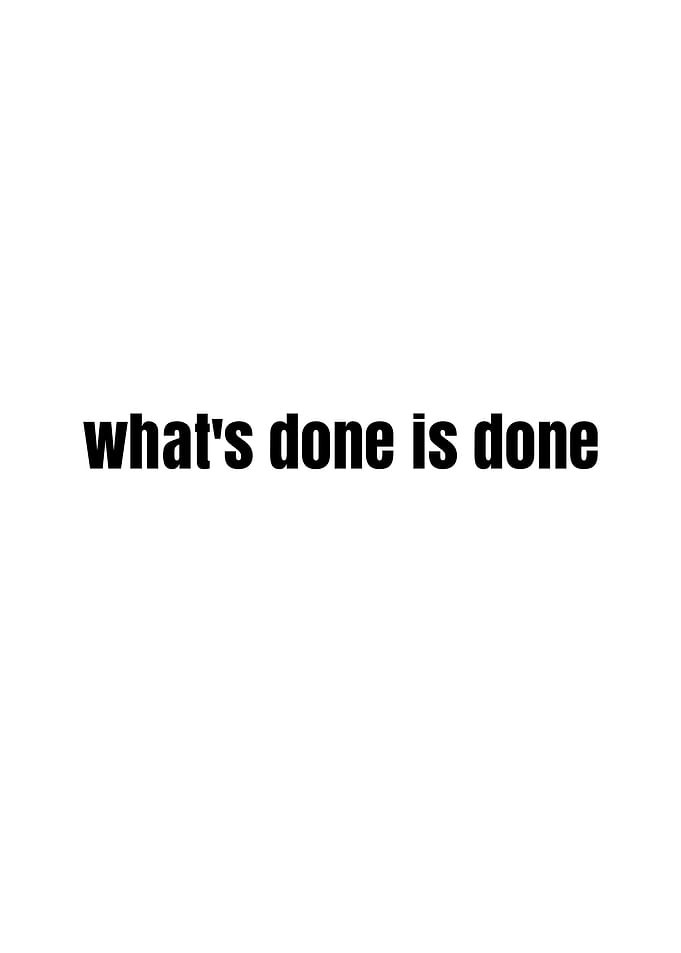 What's done is done text