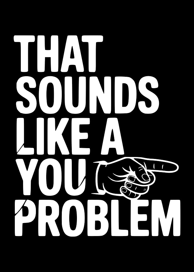 That Sounds Like A You Problem