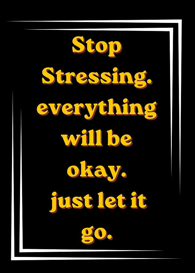 Stop Stressing Everything Will Be Okay