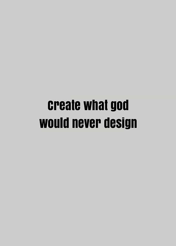 Create What God Would Never Design