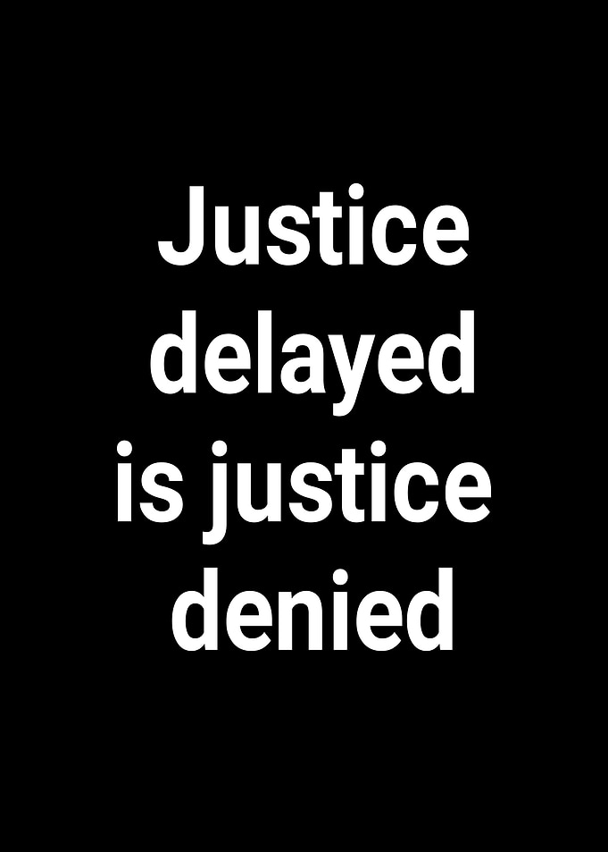 Justice Delayed is Justice Denied