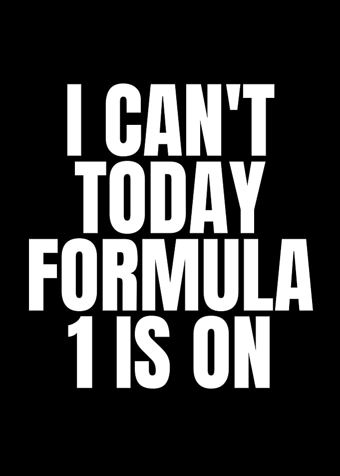 I Can't Today Formula 1 Is On