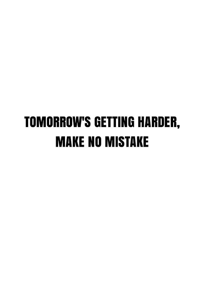 Tomorrow's Getting Harder, Make No Mistake
