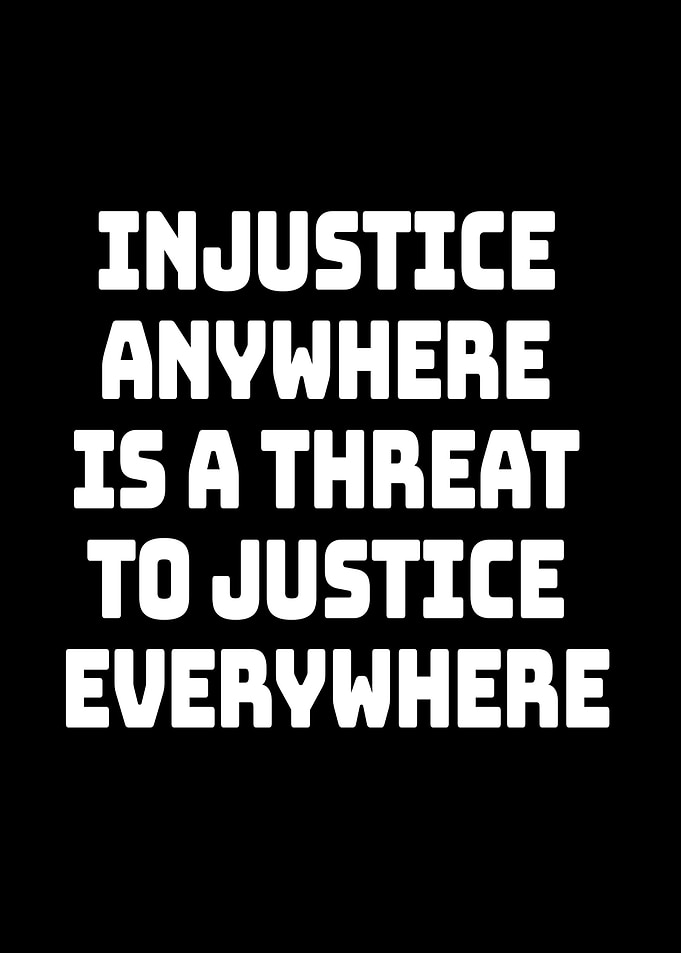 Injustice Anywhere is a Threat to Justice Everywhere