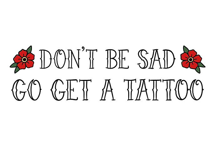 Don't Be Sad Go Get a Tattoo Text Art
