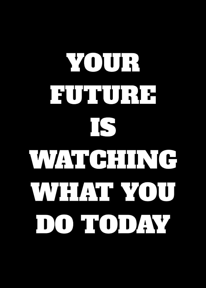 Your Future is Watching What You Do Today
