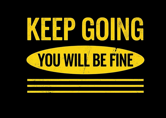 Keep Going You Will Be Fine