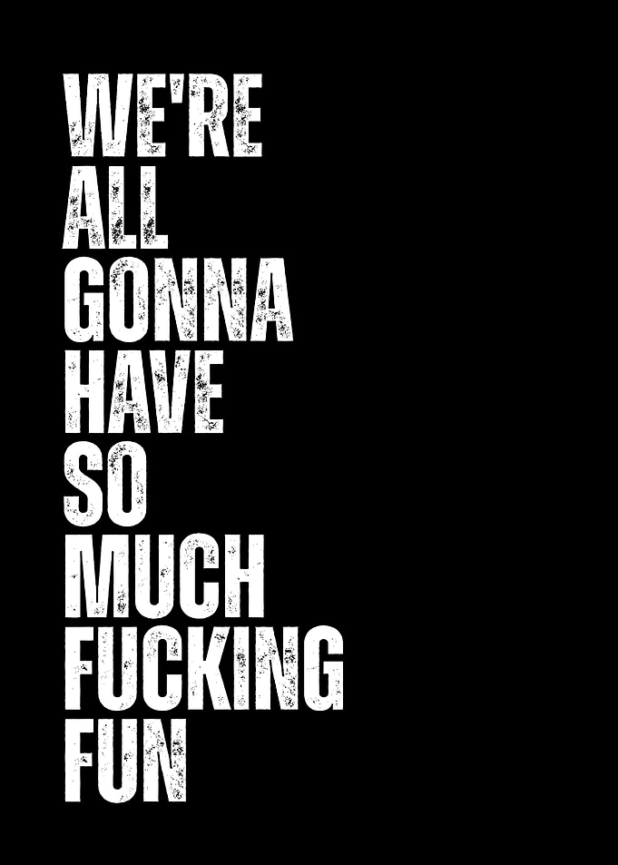 We're All Gonna Have So Much Fucking Fun Text Art