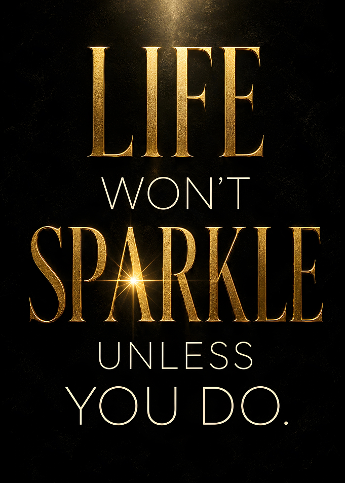 Life Won't Sparkle Unless You Do