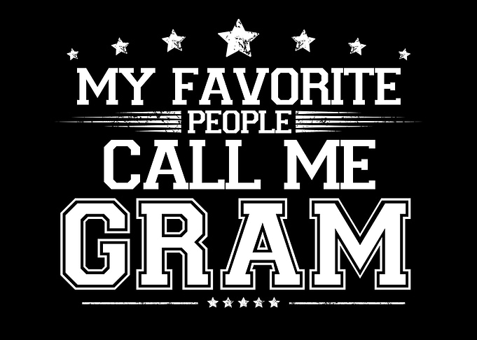 My Favorite People Call Me Gram