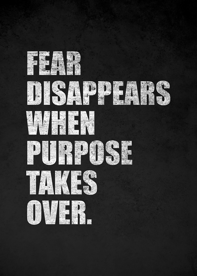Fear disappears when purpose takes over quote