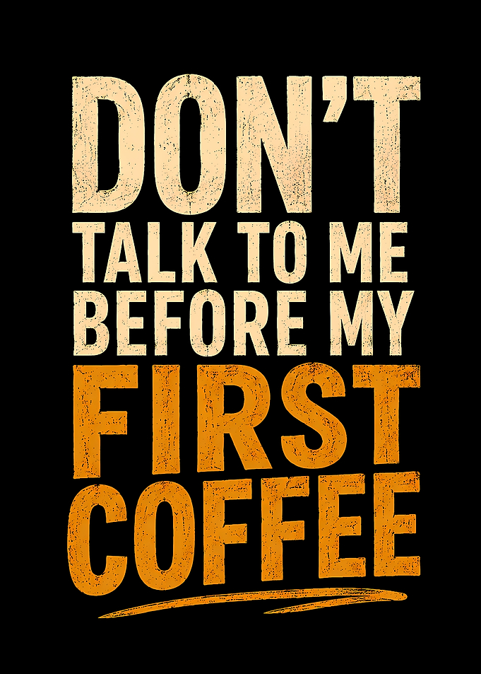 Don't Talk To Me Before My First Coffee