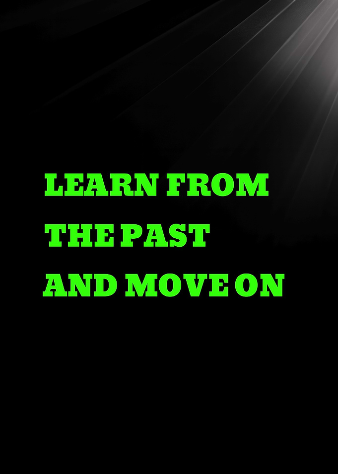 LEARN FROM THE PAST AND MOVE ON - Learn From The Past And Move On