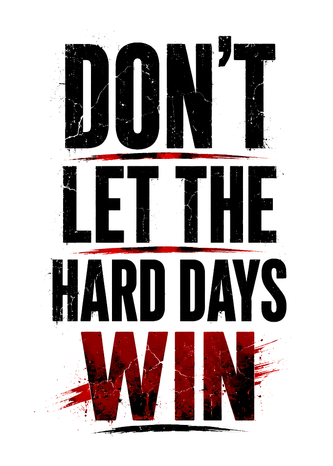 Don't Let The Hard Days Win