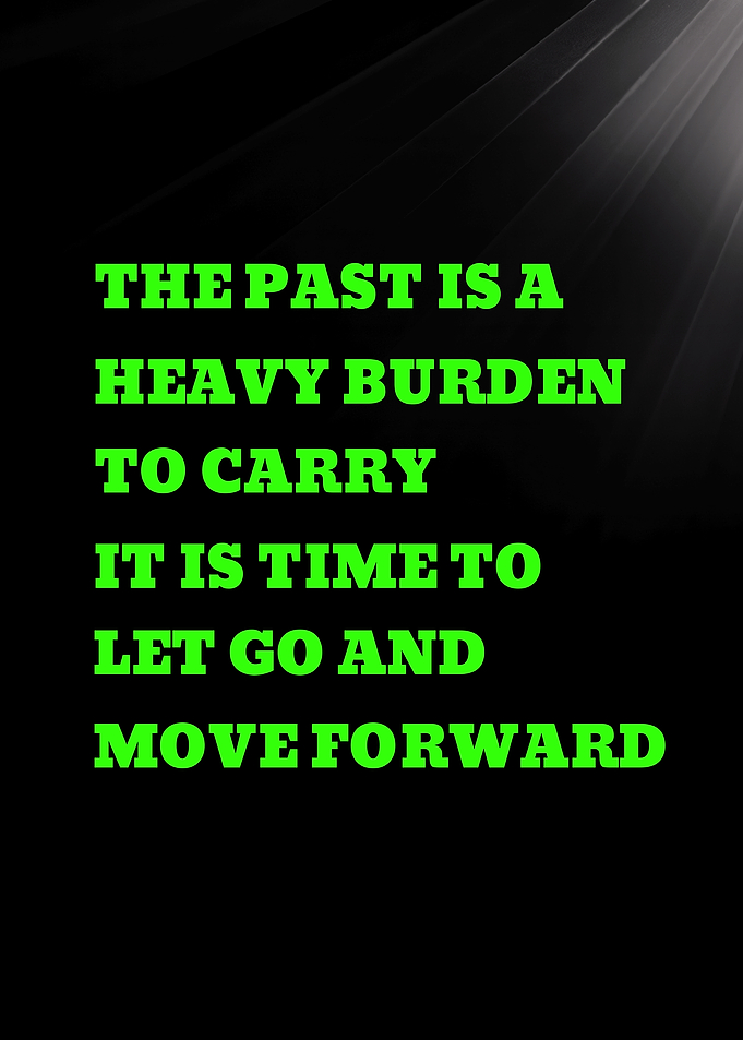 THE PAST IS A HEAVY BURDEN TO CARRY IT IS TIMEl Quote About Moving Forward