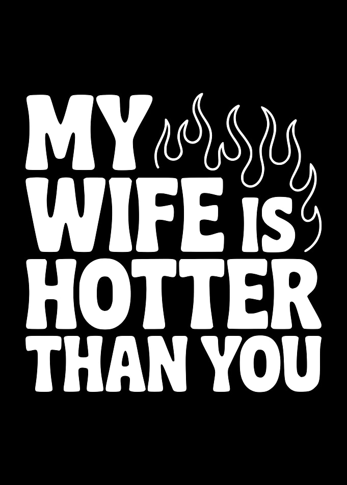 My Wife Is Hotter Than You