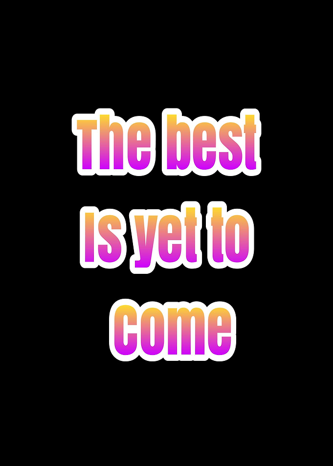 The best is yet to come text art
