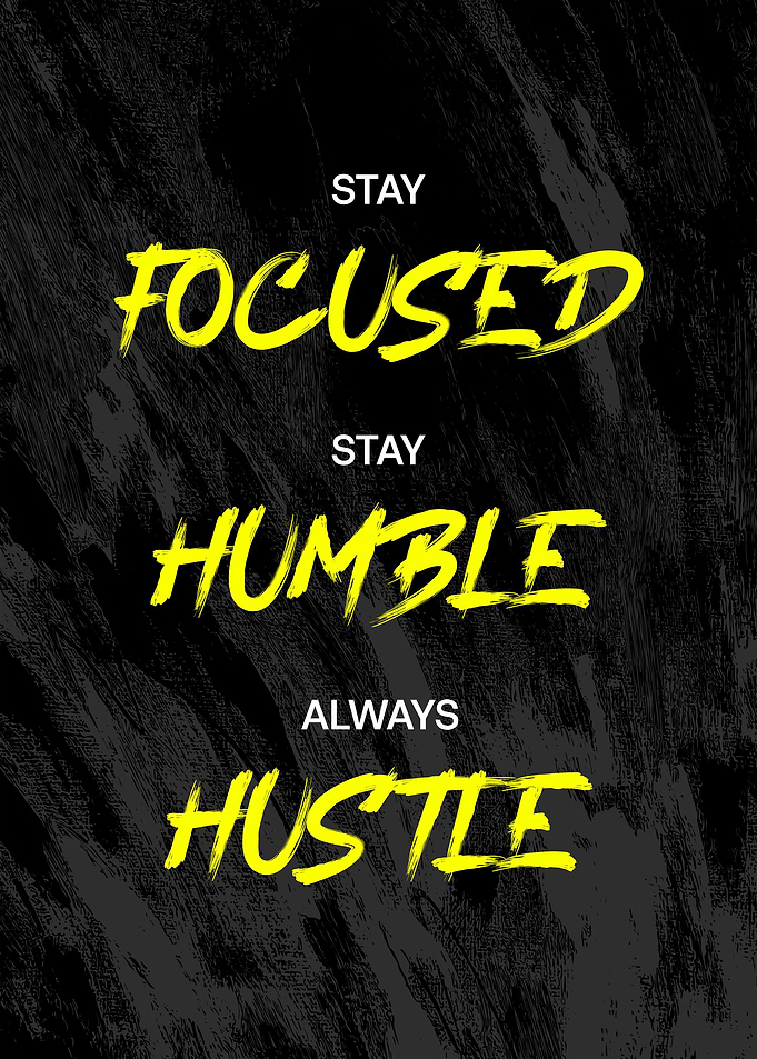 Stay Focused, Stay Humble, Always Hustle