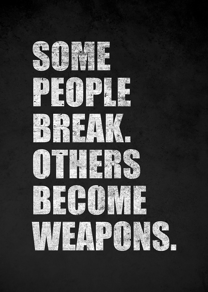 Some People Break, Others Become Weapons