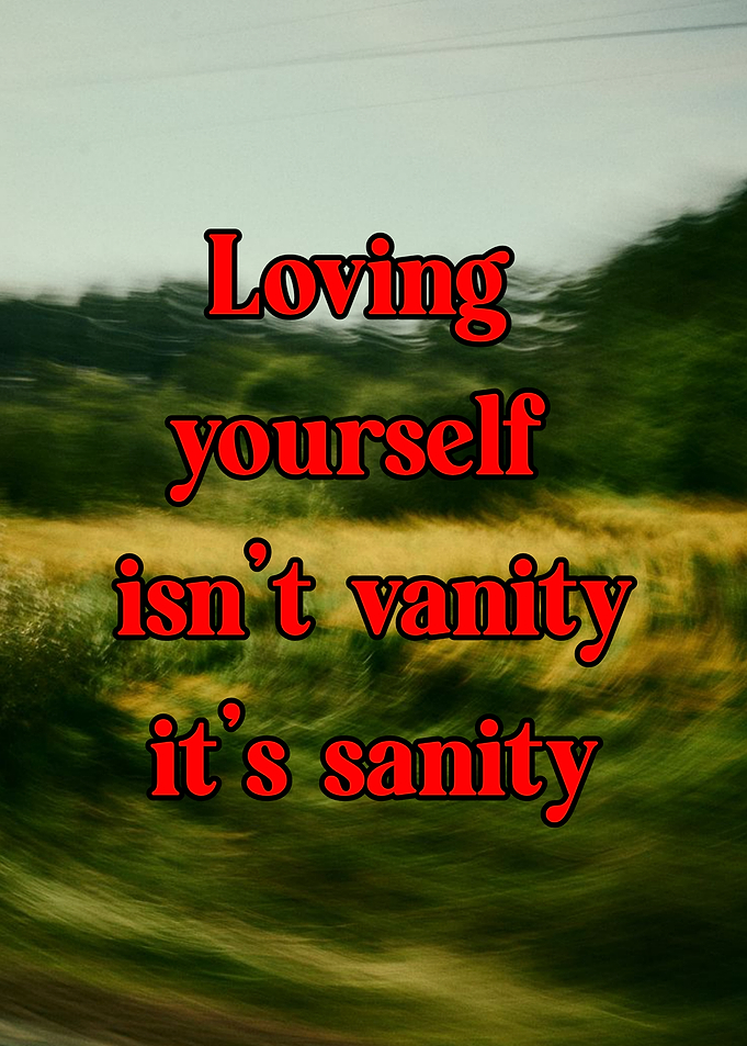Loving yourself isn't vanity, it's sanity