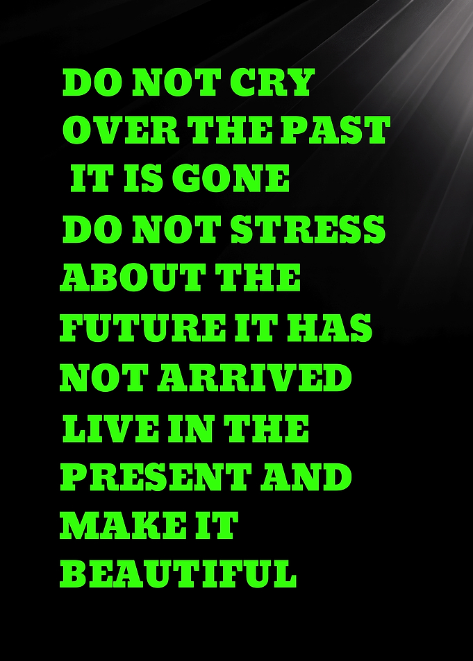 DO NOT CRY OVER THE PAST IT IS GONE DO NOT STRESS -Inspirational Quote About Living in the Present