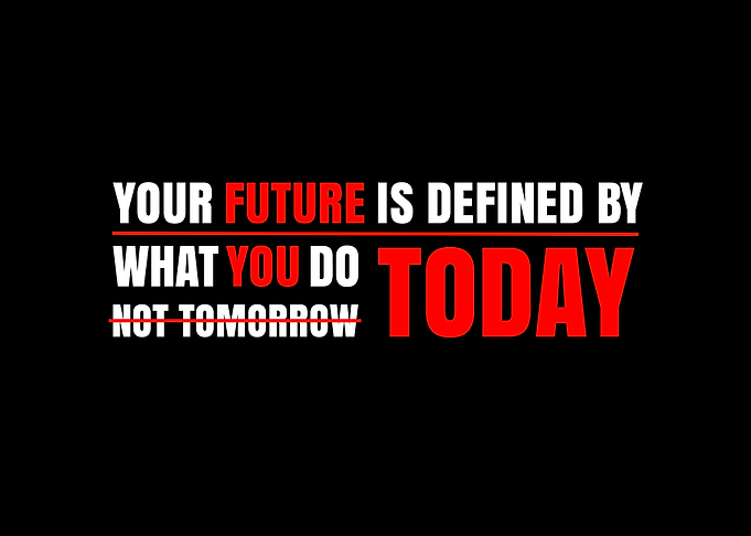 Your Future Is Defined By What You Do Today