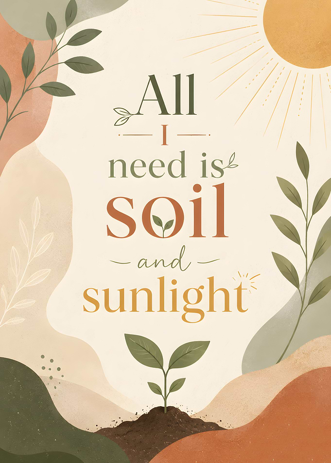 All I Need is Soil and Sunlight Gardener Quote