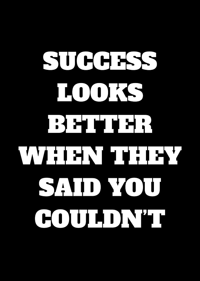 Success Looks Better When They Said You Couldn't