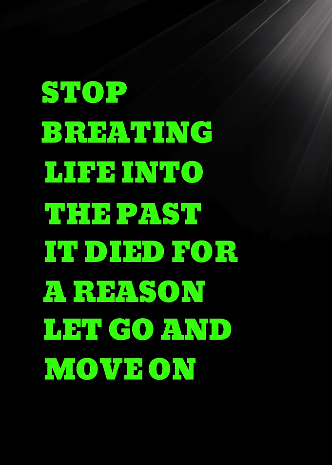 STOP BREATING LIFE INTO THE PAST IT DIED - Inspirational Quote About Moving On