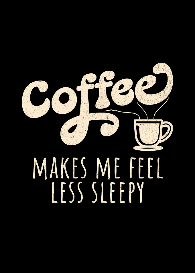 Coffee Makes Me Feel Less Sleepy