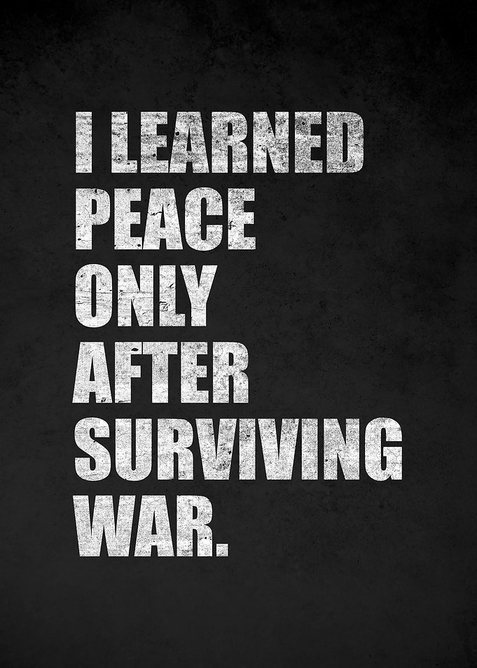 I Learned Peace Only After Surviving War