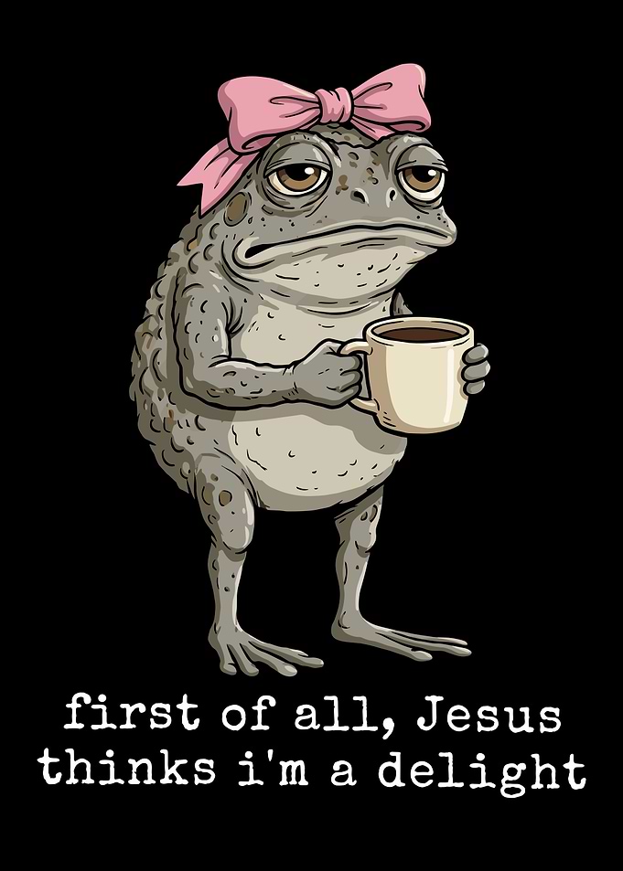 First of all jesus thinks i'm a delight funny frog