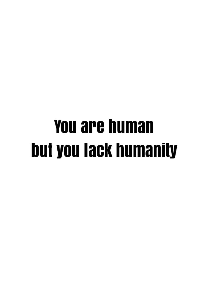 You are human but you lack humanity text