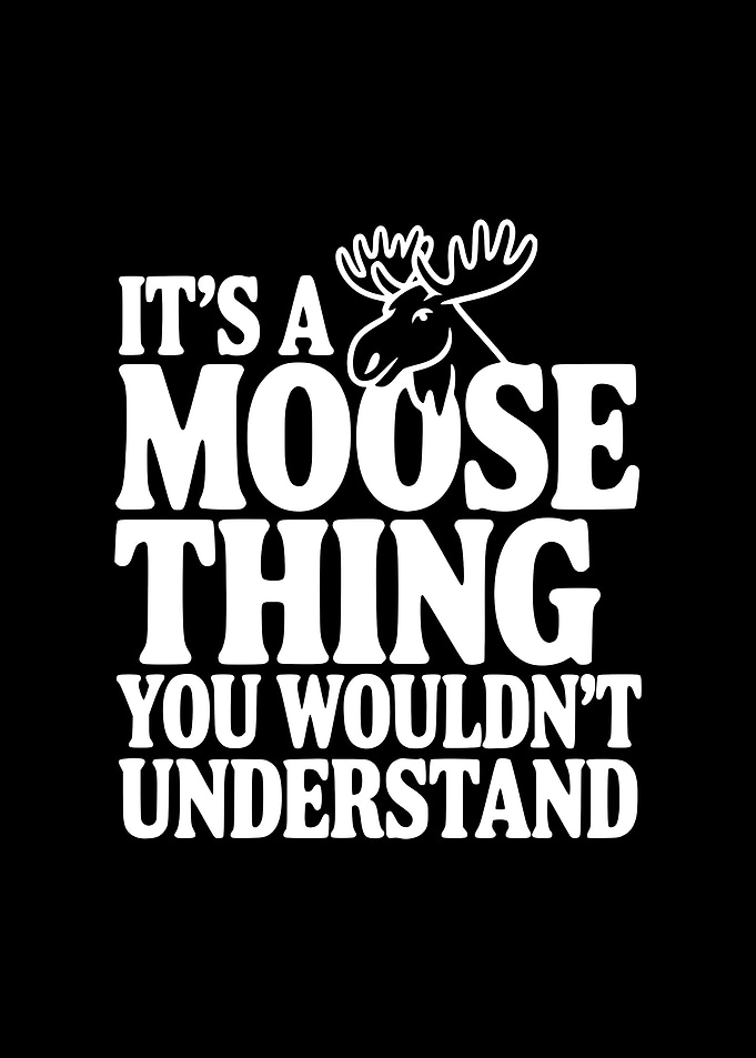 It's a Moose Thing You Wouldn't Understand