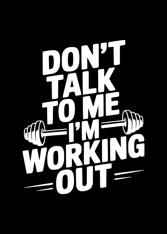 Don't Talk To Me I'm Working Out