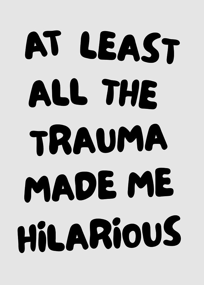 At Least All The Trauma Made Me Hilarious, Sarcastic Life Quote