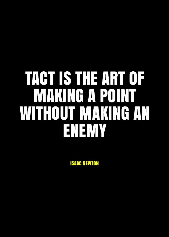 Tact is the art of making a point without making an enemy