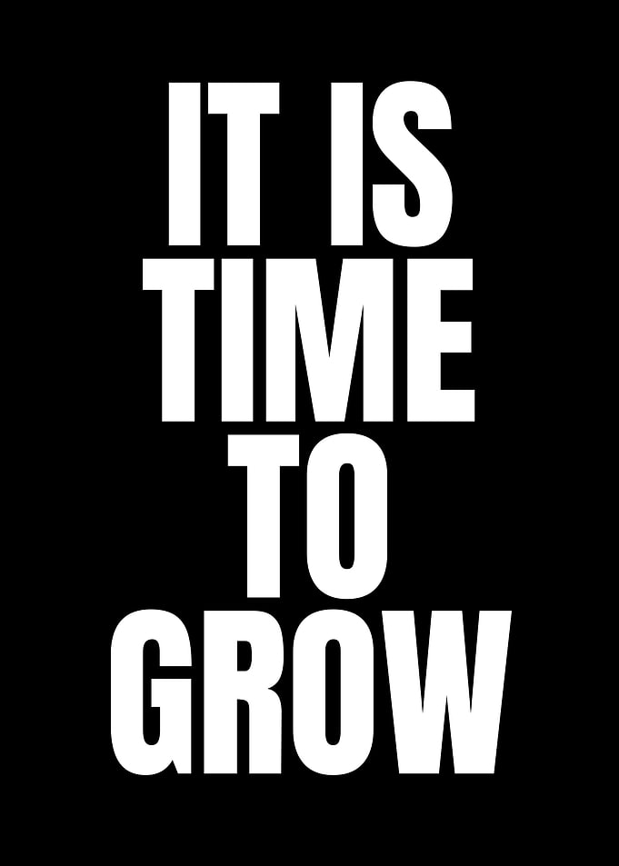 It is time to grow