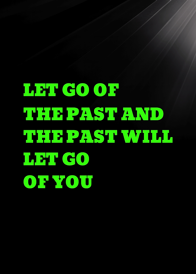LET GO OF THE PAST AND THE PAST WILL LET GO - Inspirational Text Art