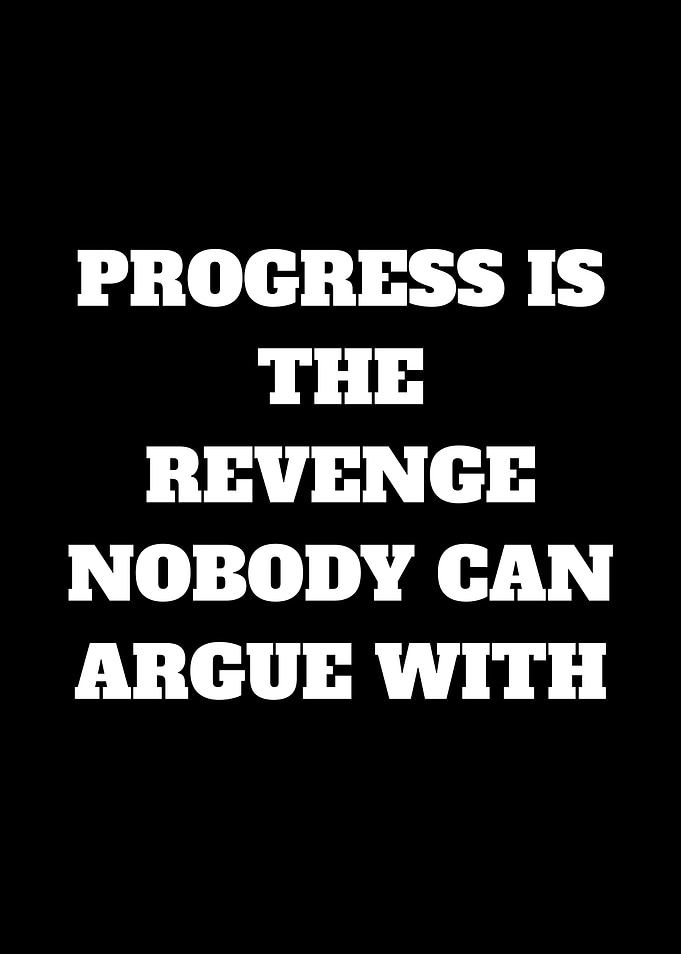 Progress is the revenge nobody can argue with