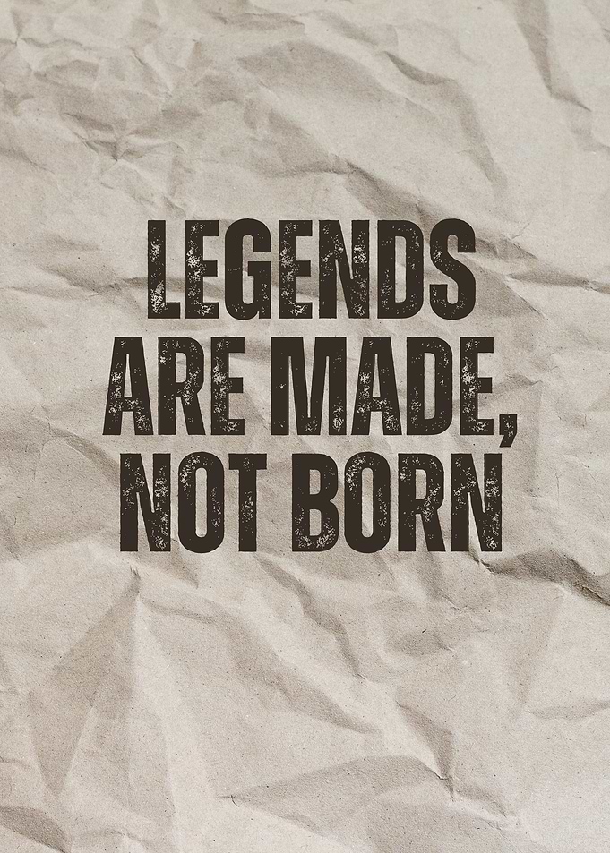 Legends Are Made, Not Born Quote