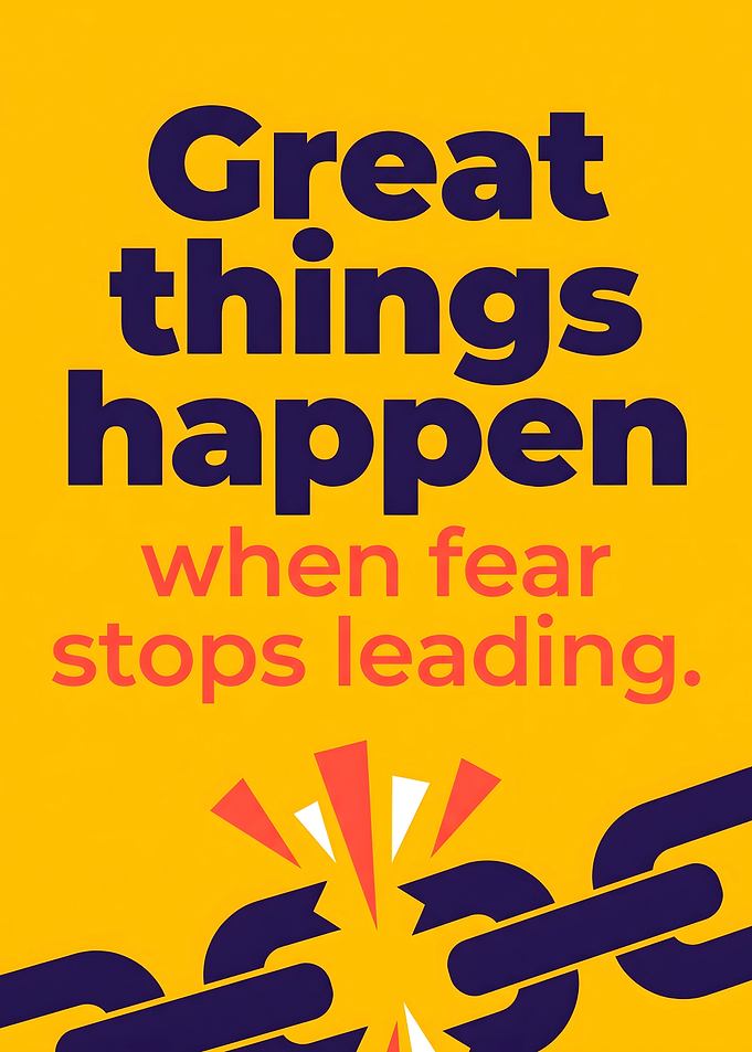 Great things happen when fear stops leading