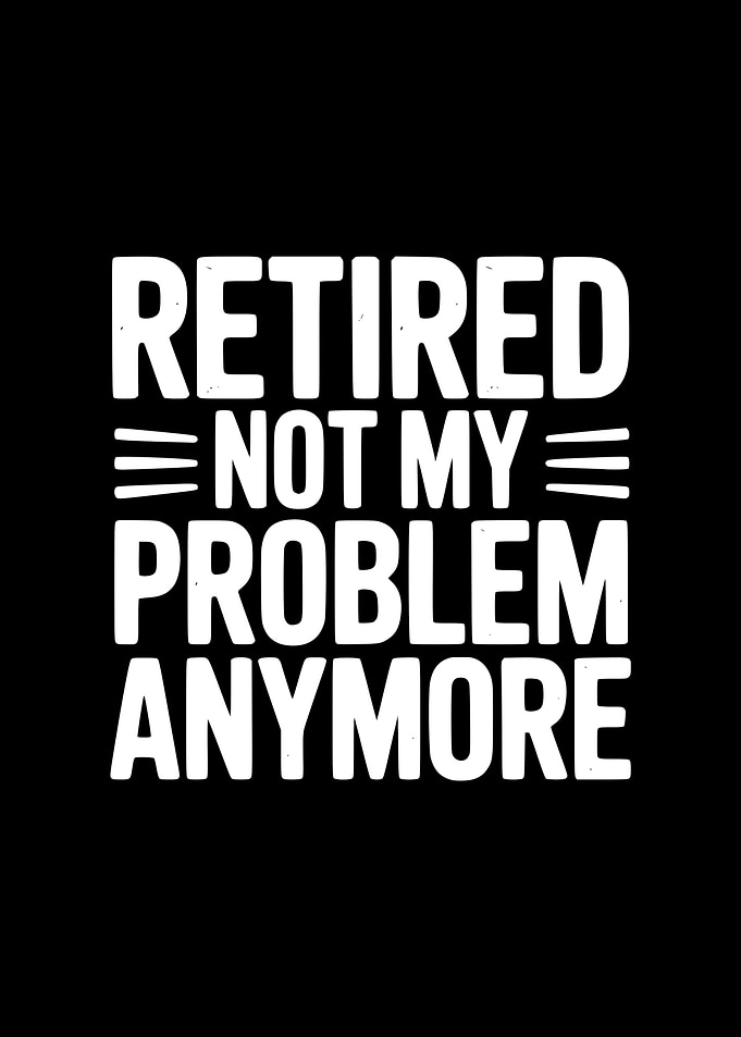Retired Not My Problem Anymore Text Art