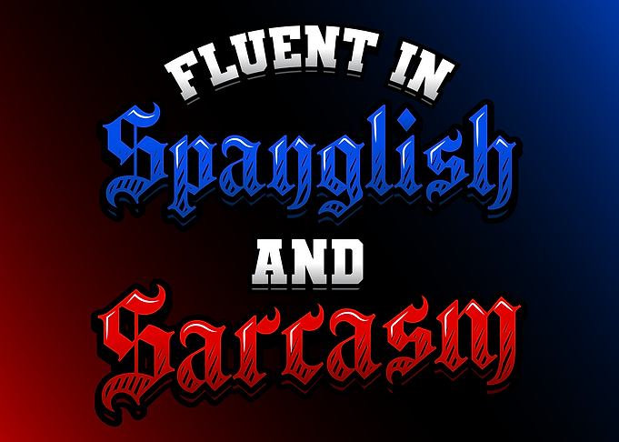 Fluent in Spanglish and Sarcasm